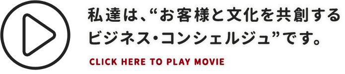 私達は、“お客様と文化を共創するビジネス・コンシェルジュ”です。